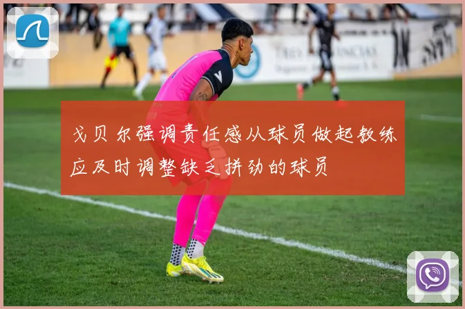 戈贝尔强调责任感从球员做起教练应及时调整缺乏拼劲的球员