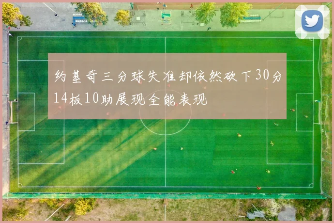 约基奇三分球失准却依然砍下30分14板10助展现全能表现