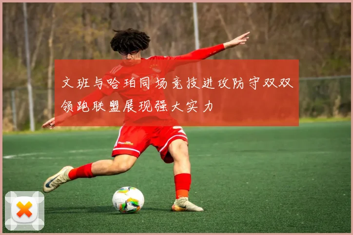 文班与哈珀同场竞技进攻防守双双领跑联盟展现强大实力